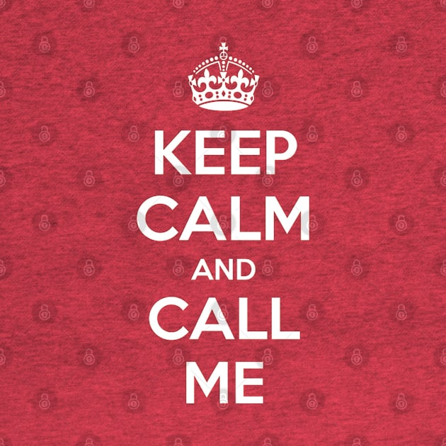 Keep Calm and Call Me by Nibsey_Apparel